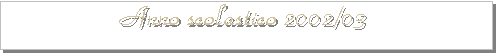 Casella di testo: Anno scolastico 2002/03
